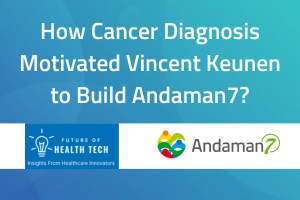 How Cancer Diagnosis Motivated Vincent Keunen to Build Andaman7? 